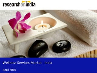 Wellness Services Market - India
April 2010
 