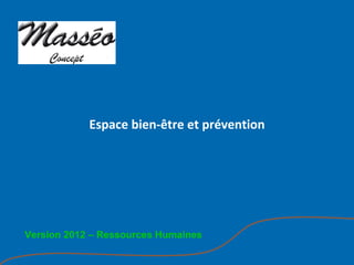 Espace bien-être et prévention




Version 2012 – Ressources Humaines
 