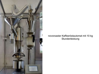 novoroaster Kaffeeröstautomat mit 10 kg
Stundenleistung
 