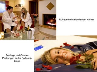 Peelings und Creme-
Packungen in der Softpack-
Liege
Ruhebereich mit offenem Kamin
 