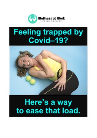 Here’s a way
to ease that load.
Feeling trapped by
Covid–19?
 