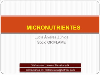 MICRONUTRIENTES
  Lucia Álvarez Zúñiga
   Socio ORIFLAME
 