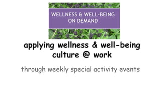 applying wellness & well-being
culture @ work
through weekly special activity events
 