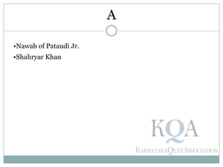 •Nawab of Pataudi Jr.
•Shahryar Khan
A
 