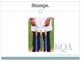 Stumps.
 