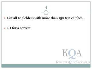 4
 List all 10 fielders with more than 150 test catches.
 + 1 for a correct
 