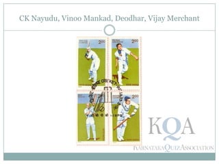 CK Nayudu, Vinoo Mankad, Deodhar, Vijay Merchant
 