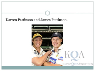 Darren Pattinson and James Pattinson.
 