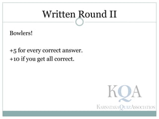 Bowlers!
+5 for every correct answer.
+10 if you get all correct.
Written Round II
 