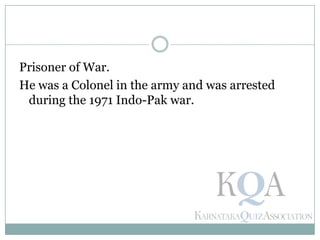 Prisoner of War.
He was a Colonel in the army and was arrested
during the 1971 Indo-Pak war.
 