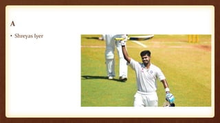 A
• Shreyas Iyer
 