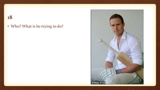 18
• Who? What is he trying to do?
 