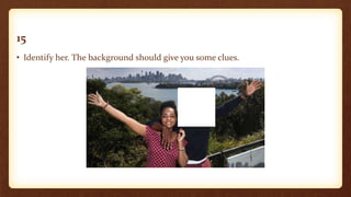 15
• Identify her. The background should give you some clues.
 