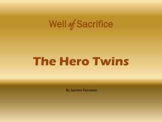 Well of Sacrifice


The Hero Twins

      By Sammi Feinstein
 