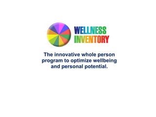 The innovative whole person
program to optimize wellbeing
   and personal potential.
 