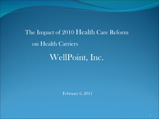 The Impact of 2010  Health  Care Reform  on Health Carriers  WellPoint, Inc.   February 6, 2011 