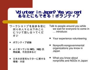 Volunteer in Japan? Yes you can! あなたにもできる！ボランティア ,[object Object],[object Object],[object Object],[object Object],[object Object],[object Object],[object Object],[object Object]