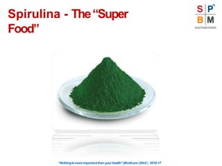 Spirulina - The“Super
Food”
“Nothingismoreimportantthanyourhealth”|Modicare |Well | 2016-17
 