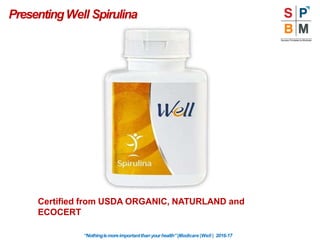 PresentingWell Spirulina
Certified from USDA ORGANIC, NATURLAND and
ECOCERT
“Nothingismoreimportantthanyourhealth”|Modicare |Well | 2016-17
 