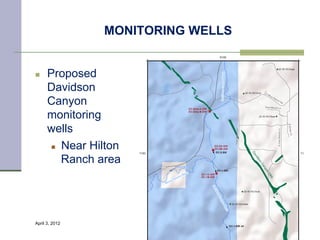 MONITORING WELLS


n    Proposed
      Davidson
      Canyon
      monitoring
      wells
       n  Near Hilton

           Ranch area




April 3, 2012                        35
 