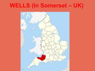 WELLS (In Somerset – UK)
 