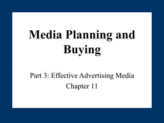 Media Planning and Buying Part 3: Effective Advertising Media Chapter 11 
