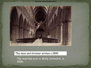 Victorian era and restoration
The nave and strainer arches c.1890
The inverted arch in Wells Cathedral, in
2006.
 