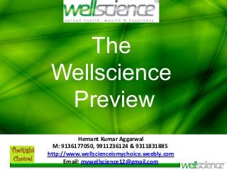 The
Wellscience
Preview
Hemant Kumar Aggarwal
M: 9136177050, 9911236124 & 9311831885
http://www.wellscienceismychoice.weebly.com
Email: mywellscience12@gmail.com

 