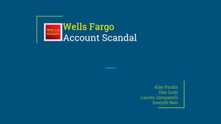 Wells Fargo
Account Scandal
Alay Parikh
Dan Quitt
Lauren Zamparelli
Sreejith Nair
 