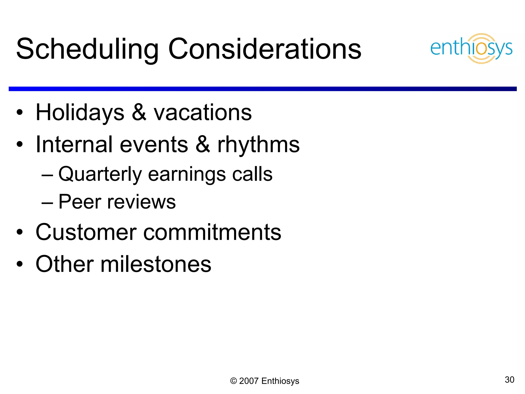 Scheduling Considerations Holidays & vacations Internal events & rhythms Quarterly earnings calls Peer reviews Customer commitments Other milestones 