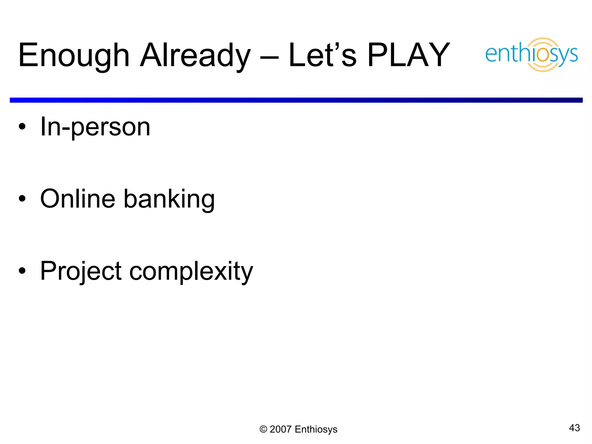 Enough Already – Let’s PLAY In-person Online banking Project complexity 