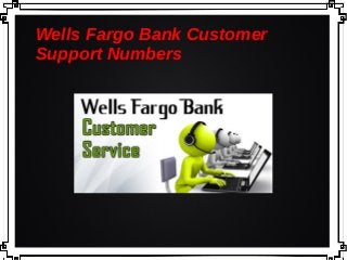 Wells Fargo Bank Customer
Support Numbers
 