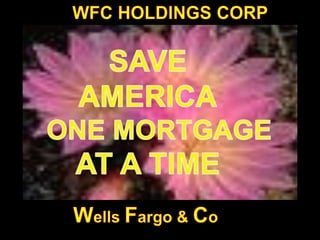  WFC HOLDINGS CORP SAVE AMERICA    ONE MORTGAGE AT A TIME BITTEROOT CONSPIRACY-SAVE AMERICA ONE MORTGAGE AT A TIME (C) 2010 All Rights Reserved Wells Fargo & Co 1 