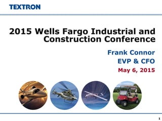 May 6, 2015
2015 Wells Fargo Industrial and
Construction Conference
Frank Connor
EVP & CFO
1
 