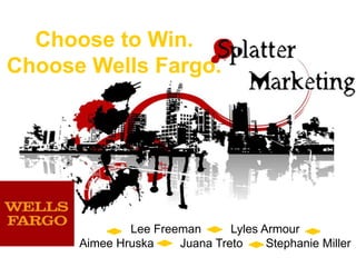 Choose to Win.Choose Wells Fargo. Lee Freeman         Lyles Armour Aimee Hruska        Juana Treto       Stephanie Miller 