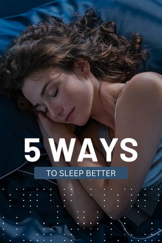 5 WAYS
TO SLEEP BETTER
 