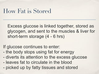 How Fat is Stored

  Excess glucose is linked together, stored as
  glycogen, and sent to the muscles & liver for
  short-...