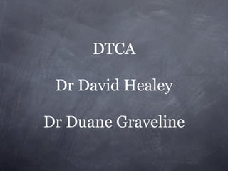 DTCA

 Dr David Healey

Dr Duane Graveline
 
