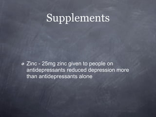 Supplements



Zinc - 25mg zinc given to people on
antidepressants reduced depression more
than antidepressants alone
 