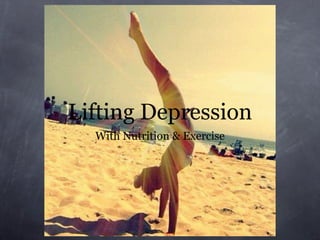 Lifting Depression
  With Nutrition & Exercise
 