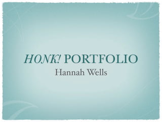 HONK! PORTFOLIO
    Hannah Wells
 