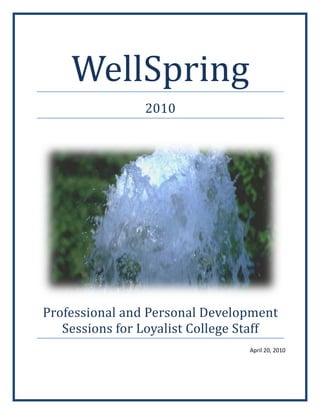 WellSpring
                2010




Professional and Personal Development
   Sessions for Loyalist College Staff
                                 April 20, 2010
 