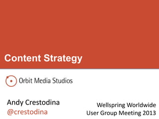 Content Strategy
Andy Crestodina
@crestodina
Wellspring Worldwide
User Group Meeting 2013
 