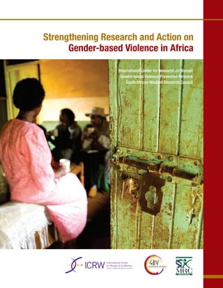 Strengthening Research and Action on
      Gender-based Violence in Africa

                  International Center for Research on Women
                   Gender-based Violence Prevention Network
                       South African Medical Research Council
 