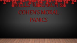 WELLS' RESEARCH &
COHEN'S MORAL
PANICS
 