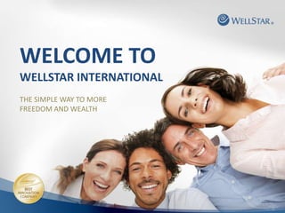 WELCOME TO
WELLSTAR INTERNATIONAL
THE SIMPLE WAY TO MORE
FREEDOM AND WEALTH
 
