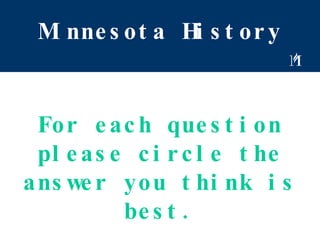 Minnesota History For each question please circle the answer you think is best. 