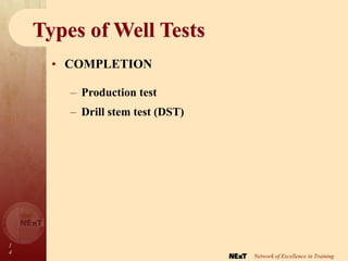1
4
Network of Excellence in Training
Types of Well Tests
• COMPLETION
– Production test
– Drill stem test (DST)
 