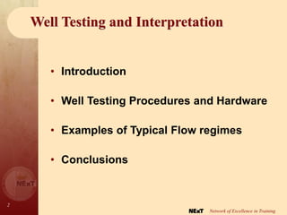 2
Network of Excellence in Training
• Introduction
• Well Testing Procedures and Hardware
• Examples of Typical Flow regimes
• Conclusions
Well Testing and Interpretation
 