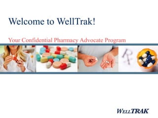 Welcome to WellTrak!
Your Confidential Pharmacy Advocate Program
 